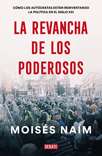 La revancha de los poderosos: Cómo los autócratas están reinventando la política en el siglo XXI